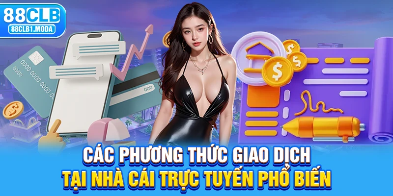 Các phương thức giao dịch tại nhà cái trực tuyến phổ biến