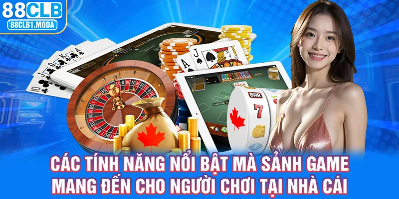 Các tính năng nổi bật mà sảnh game mang đến cho người chơi tại nhà cái