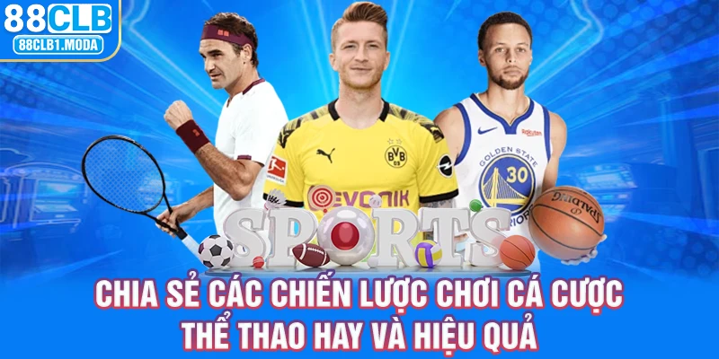 Chia sẻ các chiến lược chơi cá cược thể thao hay và hiệu quả