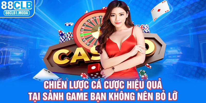 Chiến lược cá cược hiệu quả tại sảnh game bạn không nên bỏ lỡ