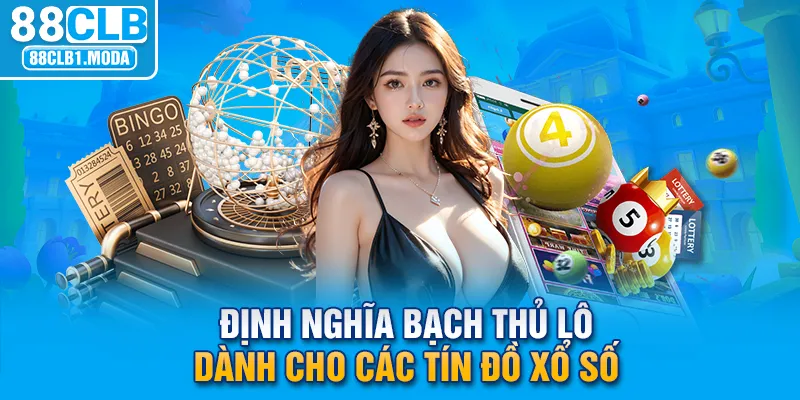 Định nghĩa bạch thủ lô dành cho các tín đồ xổ số