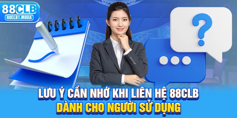 Lưu ý cần nhớ khi liên hệ 88CLB dành cho người sử dụng