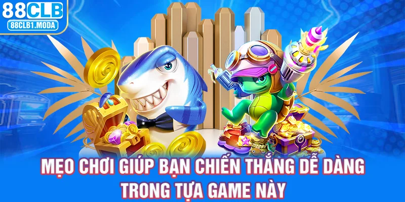 Mẹo chơi giúp bạn chiến thắng dễ dàng trong tựa game này