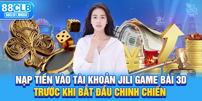 Nạp tiền vào tài khoản JILI game bài 3D trước khi bắt đầu chinh chiến