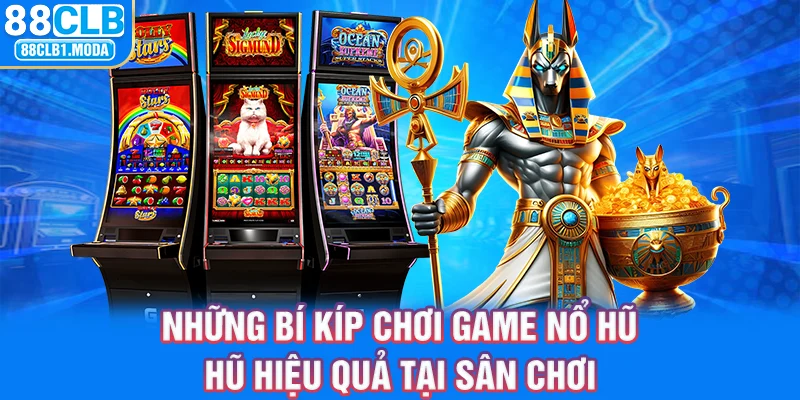 Những bí kíp chơi game nổ hũ hiệu quả tại sân chơi 