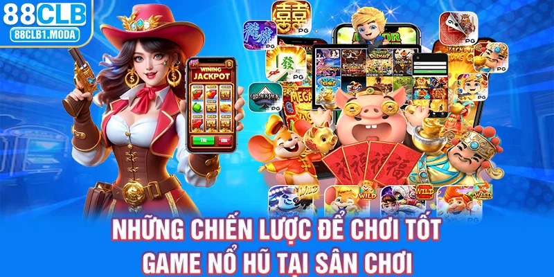 Những chiến lược để chơi tốt game nổ hũ tại sân chơi