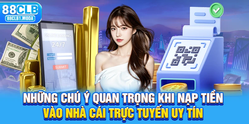 Những chú ý quan trọng khi nạp tiền vào nhà cái trực tuyến uy tín