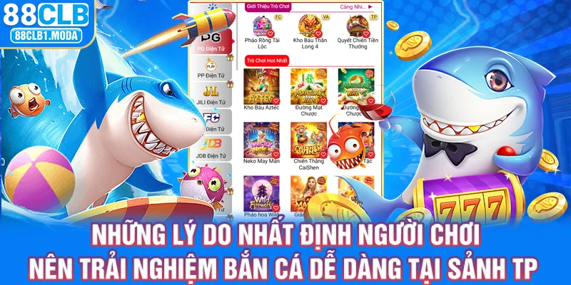 Những lý do nhất định người chơi nên trải nghiệm bắn cá dễ dàng tại sảnh TP