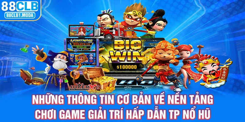 Những thông tin cơ bản về nền tảng chơi game giải trí hấp dẫn TP nổ hũ