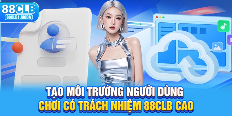 Tạo môi trường người dùng chơi có trách nhiệm 88CLB cao