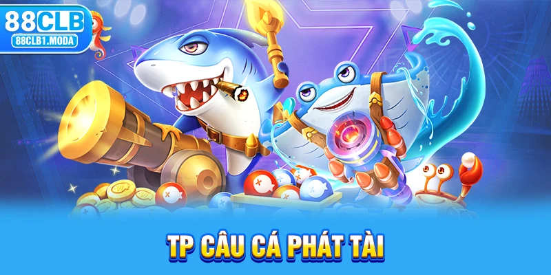 88CLB | TP Câu Cá Phát Tài Cơ Hội Cá Cược Thú Vị 