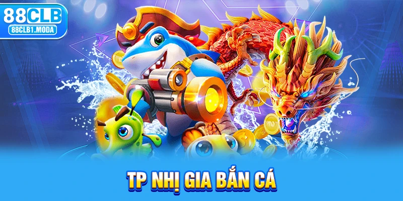 88CLB | Game Cá Cược TP Nhị Gia Bắn Cá Đỉnh Cao Cho Bạn