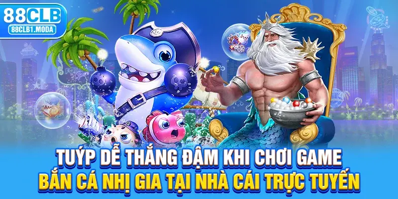 Tuýp dễ thắng đậm khi chơi game bắn cá Nhị Gia tại nhà cái trực tuyến