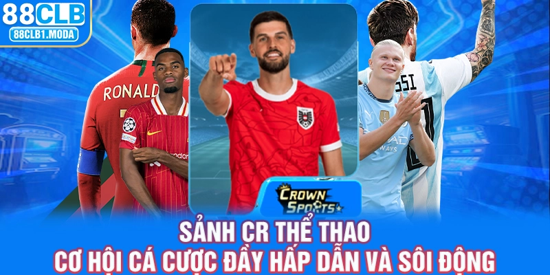 88CLB | Sảnh CR Thể Thao: Cơ Hội Cá Cược Hấp Dẫn Và Sôi Động