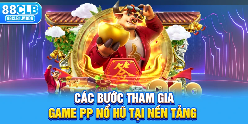 Các bước tham gia game PP nổ hũ tại nền tảng