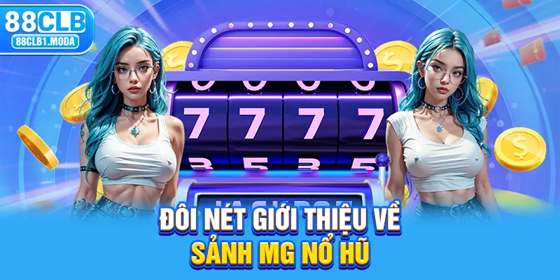 Đôi nét giới thiệu về sảnh MG nổ hũ