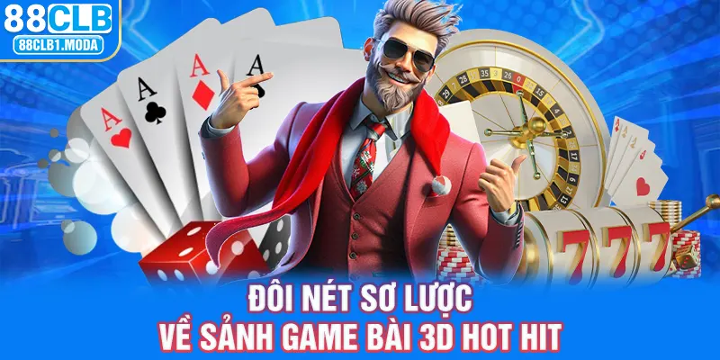 Đôi nét sơ lược về sảnh game bài 3D hot hit