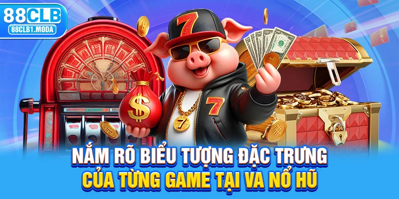 Nắm rõ biểu tượng đặc trưng của từng game tại VA nổ hũ