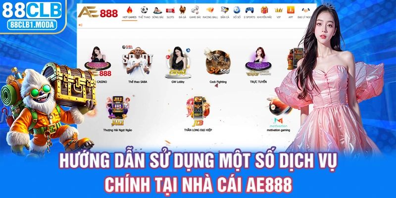 Hướng dẫn sử dụng một số dịch vụ chính tại nhà cái AE888