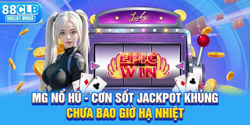 88CLB | MG Nổ Hũ - Cơn Sốt Jackpot Khủng Chưa Bao Giờ Hạ Nhiệt