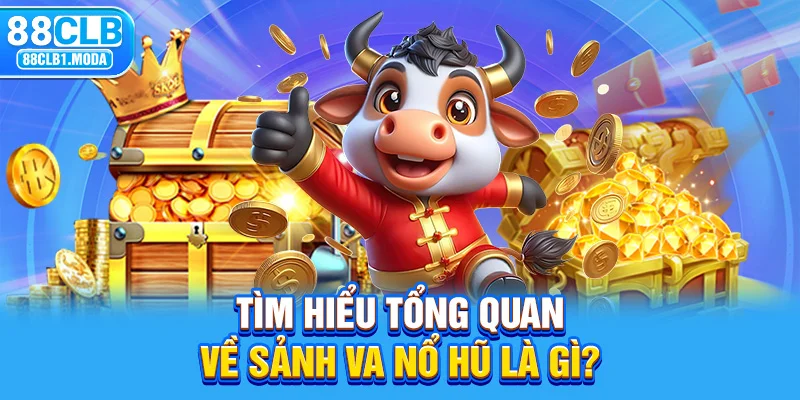 Tìm hiểu tổng quan về sảnh VA nổ hũ là gì?