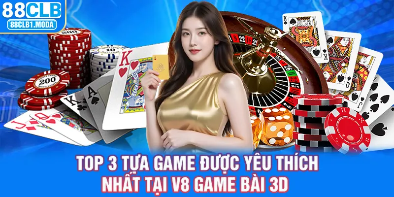 Top 3 tựa game được yêu thích nhất tại V8 game bài 3d 