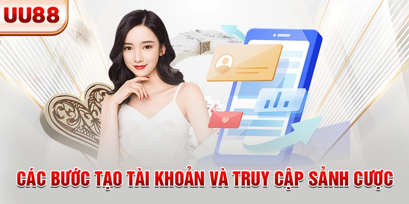 Các bước tạo tài khoản và truy cập sảnh cược