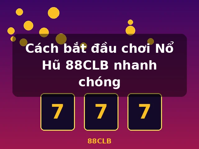 Cách bắt đầu chơi Nổ Hũ 88CLB nhanh chóng