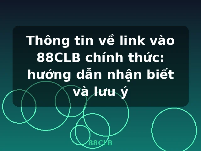 Thông tin về link vào 88CLB chính thức: hướng dẫn nhận biết và lưu ý