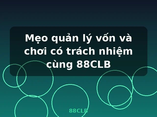 Mẹo quản lý vốn và chơi có trách nhiệm cùng 88CLB